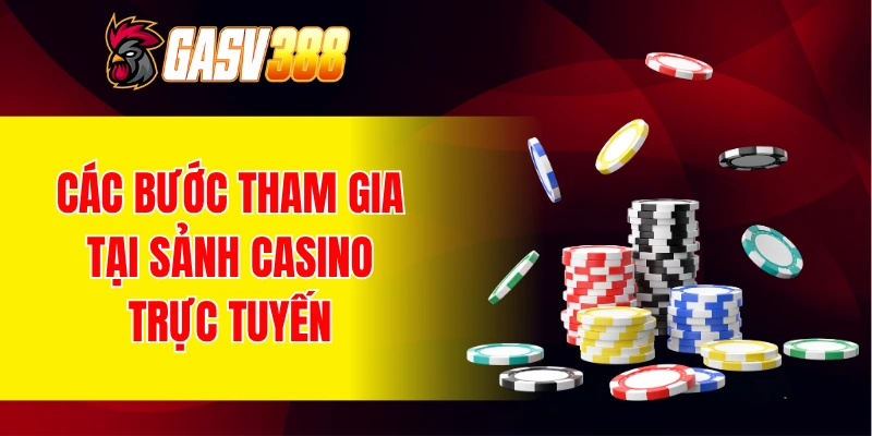 Hướng dẫn chi tiết các bước tham gia cược tại sảnh casino trực tuyến