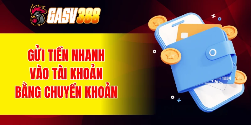 Gửi tiền nhanh vào tài khoản bằng chuyển khoản ngân hàng