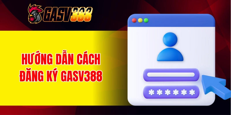 Hướng dẫn cách đăng ký GASV388 chi tiết cho newbie