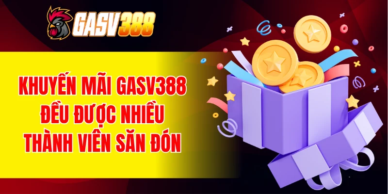 Những khuyến mãi GASV388 đều được nhiều thành viên săn đón