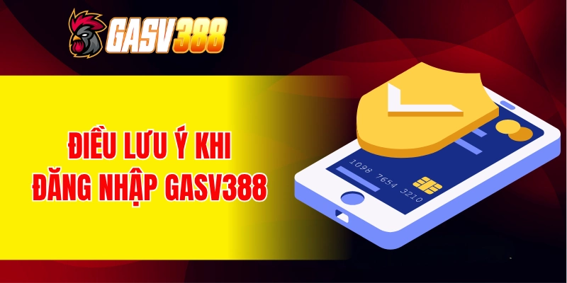 Những điều cần lưu ý khi đăng nhập GASV388