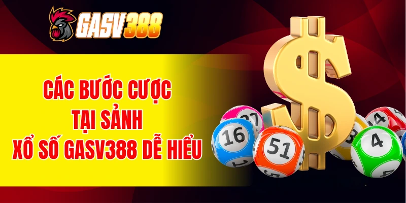 Quy trình các bước cược tại sảnh xổ số GASV388 dễ hiểu