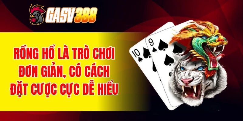 Rồng hổ là trò chơi đơn giản, có cách đặt cược cực dễ hiểu