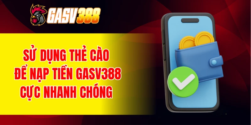 Sử dụng thẻ cào điện thoại để nạp tiền GASV388 cực nhanh chóng