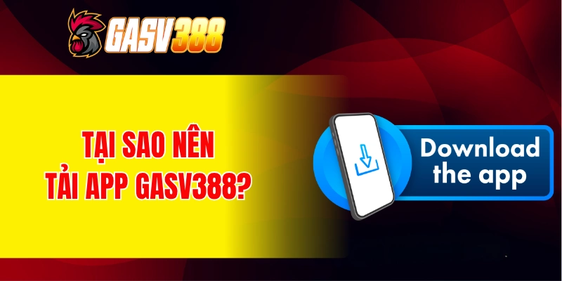 Tại sao nên thực hiện tải app GASV388?