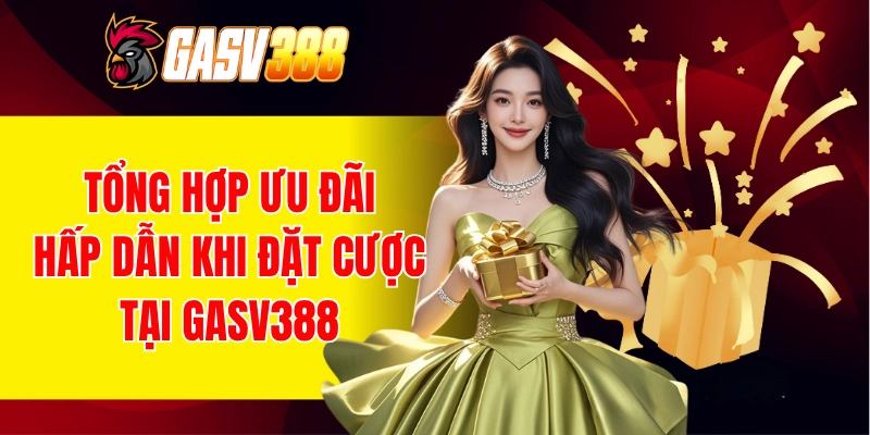 Tổng hợp các ưu đãi hấp dẫn khi tham gia đặt cược tại GASV388